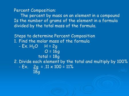 Percent Composition: The percent by mass on an element in a compound Is the number of grams of the element in a formula divided by the total mass of the.