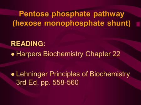 Pentose phosphate pathway (hexose monophosphate shunt) READING: Harpers Biochemistry Chapter 22 Lehninger Principles of Biochemistry 3rd Ed. pp. 558-560.