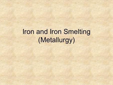 Iron and Iron Smelting (Metallurgy). Iron, the Element Fe (from Latin ferrum) Stable transition metal; Period 4 The iron atom has a nucleus surrounded.