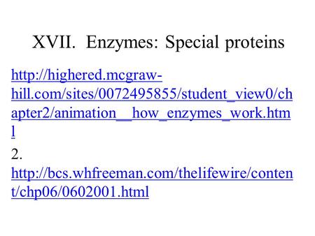 XVII. Enzymes: Special proteins  hill.com/sites/0072495855/student_view0/ch apter2/animation__how_enzymes_work.htm l 2.