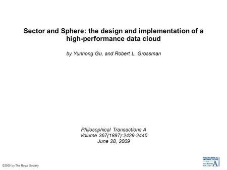 Sector and Sphere: the design and implementation of a high-performance data cloud by Yunhong Gu, and Robert L. Grossman Philosophical Transactions A Volume.