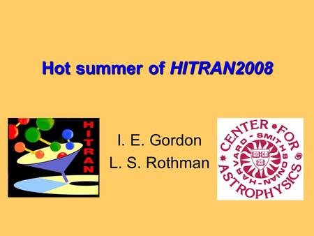 Hot summer of HITRAN2008 I. E. Gordon L. S. Rothman.