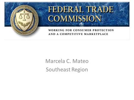 Marcela C. Mateo Southeast Region. FTC Resources Blogs –  – Health & Fitness section – Privacy & Identity section Articles.
