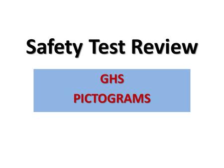 Safety Test Review GHSPICTOGRAMS GHS (Global Harmonization System) GHS pictogram labels are used to depict the recommended measures that should be taken.