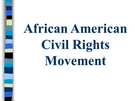 African American Civil Rights Movement. I. Quickly Review Previous Black Civil Rights Struggles (1850’s – 1940’s)