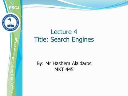 Lecture 4 Title: Search Engines By: Mr Hashem Alaidaros MKT 445.