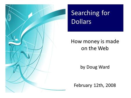 Searching for Dollars How money is made on the Web by Doug Ward February 12th, 2008.