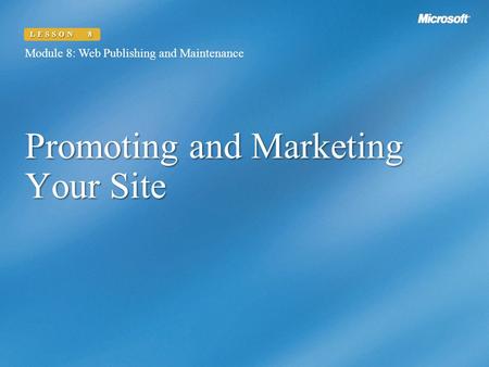 Promoting and Marketing Your Site Module 8: Web Publishing and Maintenance LESSON 8.