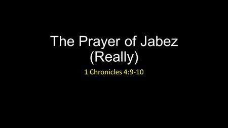 The Prayer of Jabez (Really) 1 Chronicles 4:9-10.