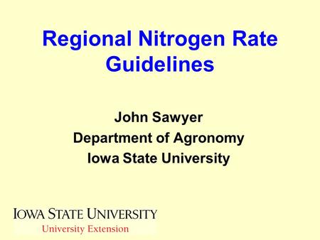 Regional Nitrogen Rate Guidelines John Sawyer Department of Agronomy Iowa State University.