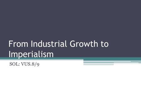 From Industrial Growth to Imperialism SOL: VUS.8/9.