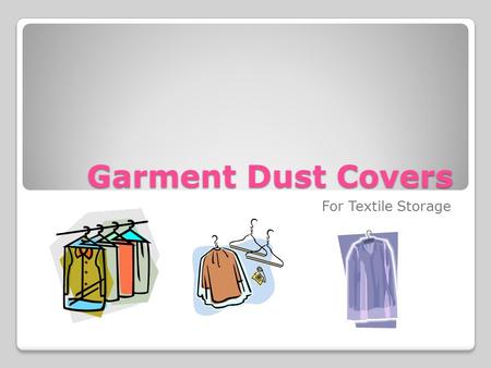 Garment Dust Covers For Textile Storage. Supplies You will need: Pre-washed cotton sheeting Cotton thread Cotton twill Sewing machine or needle.