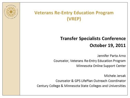 Veterans Re-Entry Education Program (VREP) Transfer Specialists Conference October 19, 2011 Jennifer Parta Arno Counselor, Veterans Re-Entry Education.