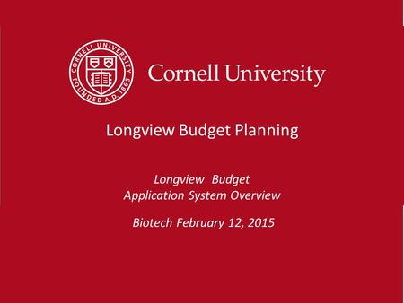 Biotech February 12, 2015 Longview Budget Planning Longview Budget Application System Overview.