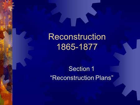 Reconstruction 1865-1877 Section 1 “Reconstruction Plans”