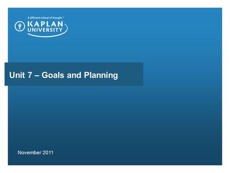 Unit 7 – Goals and Planning November 2011. AGENDA Follow Up Discussions Unit 7 Objectives Review Unit 7 Work on the Case of Lara Discuss Assignment Questions.