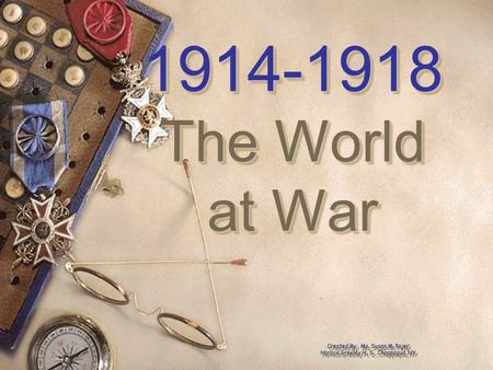 1914-1918 The World at War 1914-1918 The World at War Created By: Ms. Susan M. Pojer Horace Greeley H. S., Chappaqua, NY.