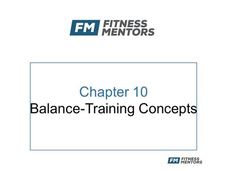 Chapter 10 Balance-Training Concepts. Objectives After this presentation, the participant will be able to: –Define balance and describe its role in performance.
