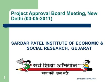 Project Approval Board Meeting, New Delhi (03-05-2011) SARDAR PATEL INSTITUTE OF ECONOMIC & SOCIAL RESEARCH, GUJARAT 1 SPIESR-MDM-2011.