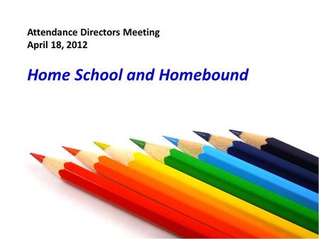 Attendance Directors Meeting April 18, 2012 Home School and Homebound.