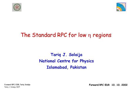 Tariq J. Solaija, NCP Forward RPC EDR, Tariq Solaija Forward RPC EDR 10. 10. 2002 The Standard RPC for low  regions Tariq J. Solaija National Centre for.