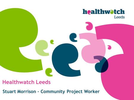 Healthwatch Leeds Stuart Morrison – Community Project Worker.