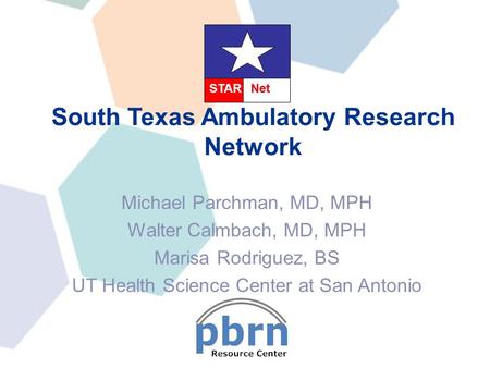 Michael Parchman, MD, MPH Walter Calmbach, MD, MPH Marisa Rodriguez, BS UT Health Science Center at San Antonio South Texas Ambulatory Research Network.