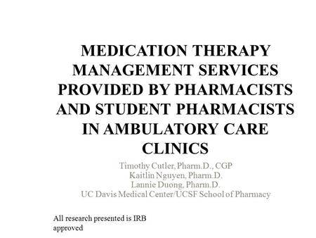 MEDICATION THERAPY MANAGEMENT SERVICES PROVIDED BY PHARMACISTS AND STUDENT PHARMACISTS IN AMBULATORY CARE CLINICS Timothy Cutler, Pharm.D., CGP Kaitlin.