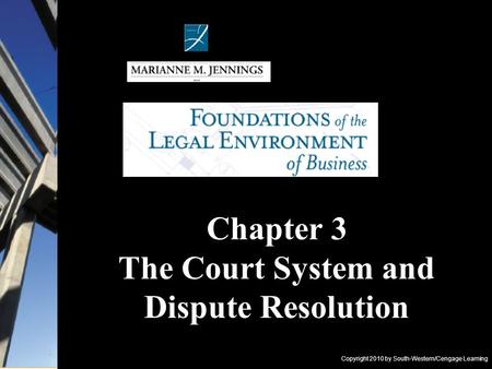 Copyright 2010 by South-Western/Cengage Learning Chapter 3 The Court System and Dispute Resolution.