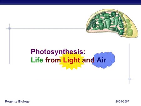 Regents Biology 2006-2007 Photosynthesis: Life from Light and Air.