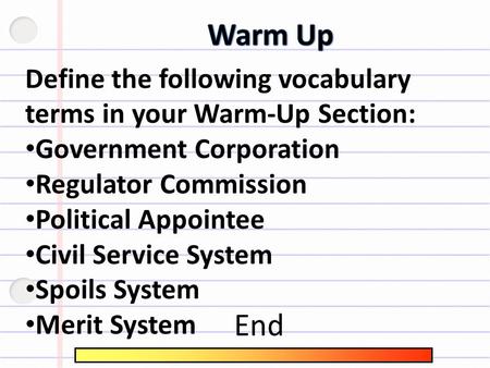 Define the following vocabulary terms in your Warm-Up Section: Government Corporation Regulator Commission Political Appointee Civil Service System Spoils.