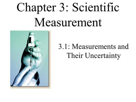 Chapter 3: Scientific Measurement 3.1: Measurements and Their Uncertainty.