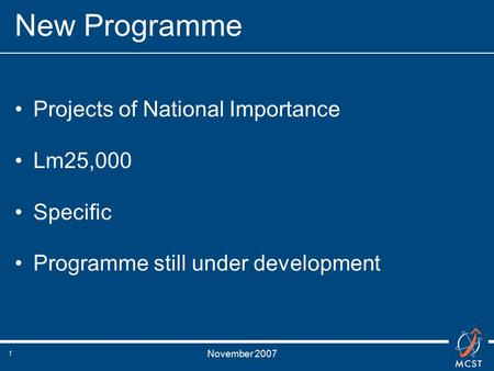 November 2007 1 New Programme Projects of National Importance Lm25,000 Specific Programme still under development.