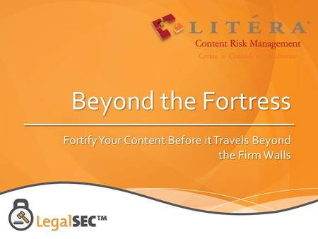 Beyond the Fortress Fortify Your Content Before it Travels Beyond the Firm Walls.
