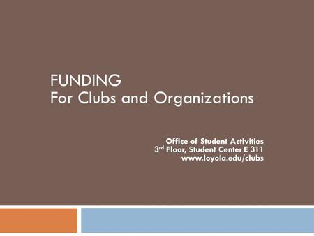 CLUB FUNDING WORKSOP FUNDING For Clubs and Organizations Office of Student Activities 3 rd Floor, Student Center E 311 www.loyola.edu/clubs h.