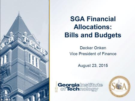 SGA Financial Allocations: Bills and Budgets Decker Onken Vice President of Finance August 23, 2015.