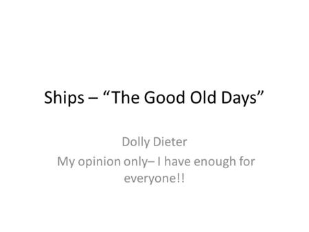 Ships – “The Good Old Days” Dolly Dieter My opinion only– I have enough for everyone!!