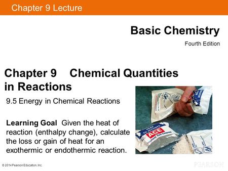 Chapter 9 Lecture Basic Chemistry Fourth Edition 9.5 Energy in Chemical Reactions Learning Goal Given the heat of reaction (enthalpy change), calculate.