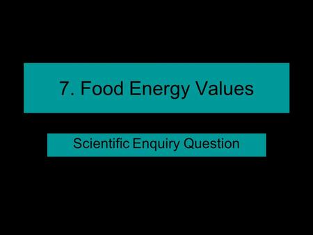 7. Food Energy Values Scientific Enquiry Question.
