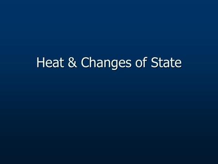 Heat & Changes of State. Changes of State Solid to liquid Solid to liquid Liquid to solid Liquid to solid Liquid to gas Liquid to gas Gas to liquid Gas.