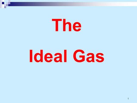 1 The Ideal Gas. 2 Ideal gas equation of state Property tables provide very accurate information about the properties. It is desirable to have simple.