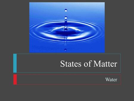 States of Matter Water. States of Matter  Objectives  Describe the structure of a water molecule  Discuss the physical properties of water. Explain.