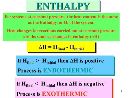 1  H = H final - H initial If H final > H initial then  H is positive Process is ENDOTHERMIC If H final > H initial then  H is positive Process is ENDOTHERMIC.