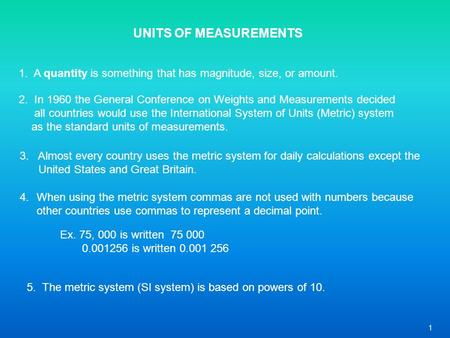 1 UNITS OF MEASUREMENTS 1. A quantity is something that has magnitude, size, or amount. 2. In 1960 the General Conference on Weights and Measurements.