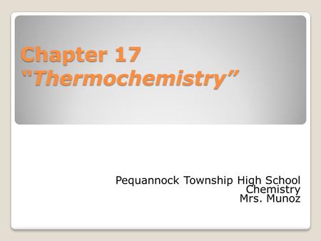 Chapter 17 “Thermochemistry” Pequannock Township High School Chemistry Mrs. Munoz.