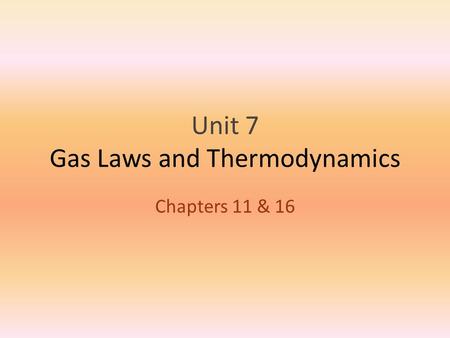 Unit 7 Gas Laws and Thermodynamics Chapters 11 & 16.