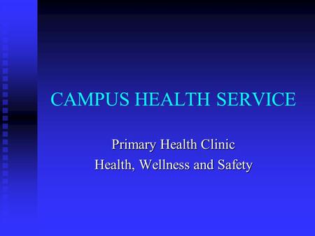 CAMPUS HEALTH SERVICE Primary Health Clinic Health, Wellness and Safety.