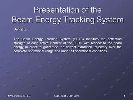 1N.Voumard, AB/BT/ECLBDS Audit, CERN 2008 Presentation of the Beam Energy Tracking System Definition : The Beam Energy Tracking System (BETS) monitors.
