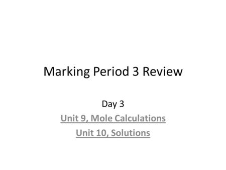 Marking Period 3 Review Day 3 Unit 9, Mole Calculations Unit 10, Solutions.