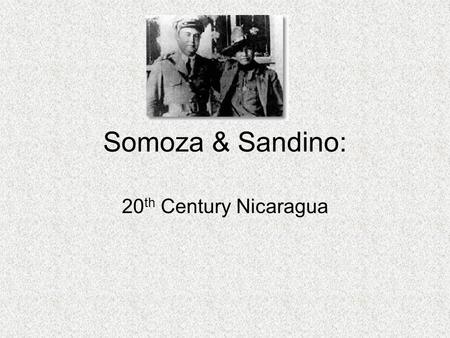 Somoza & Sandino: 20 th Century Nicaragua. Nicaragua: Pre-Somoza Jose Santos Zelaya (liberal) monopolized power from 1893-1910 U.S. capital moves into.